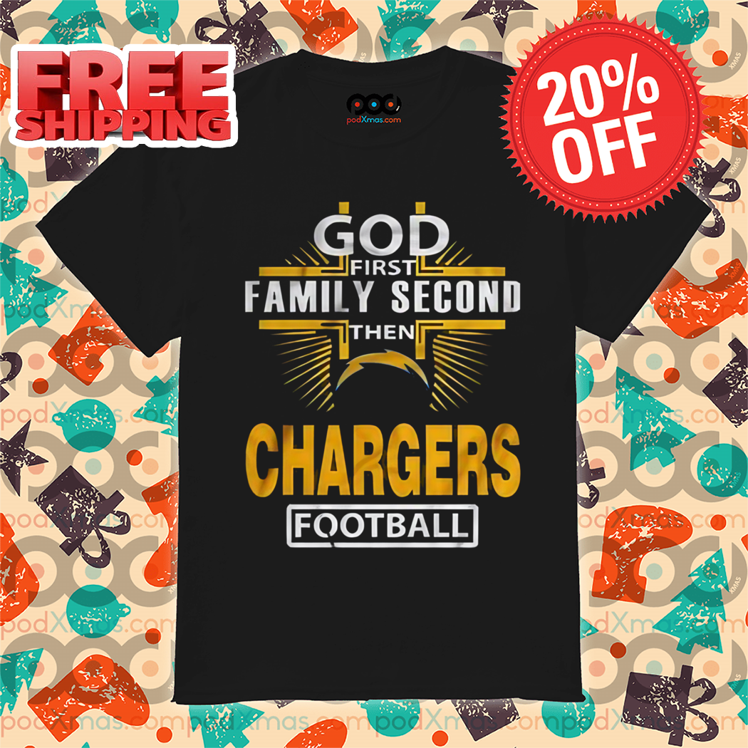God First Family Second Then Chargers Football Shirt