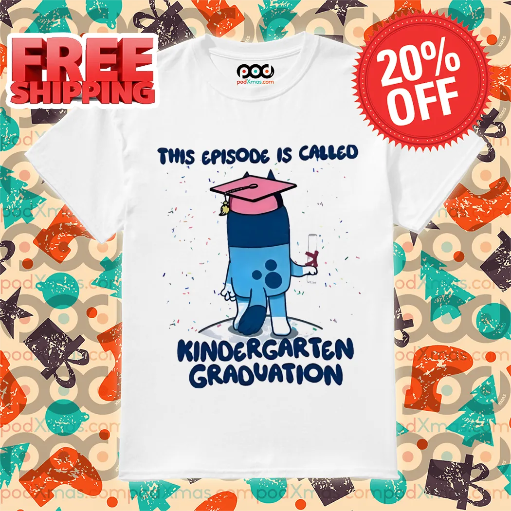 Bluey This Episode Is Called Kindergarten Graduation Shirt