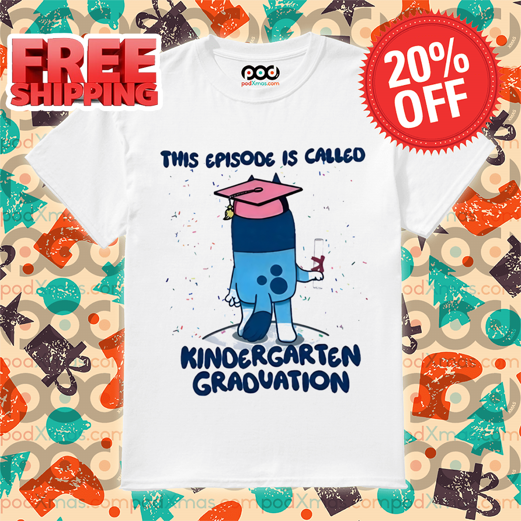 Bluey This Episode Is Called Kindergarten Graduation Shirt