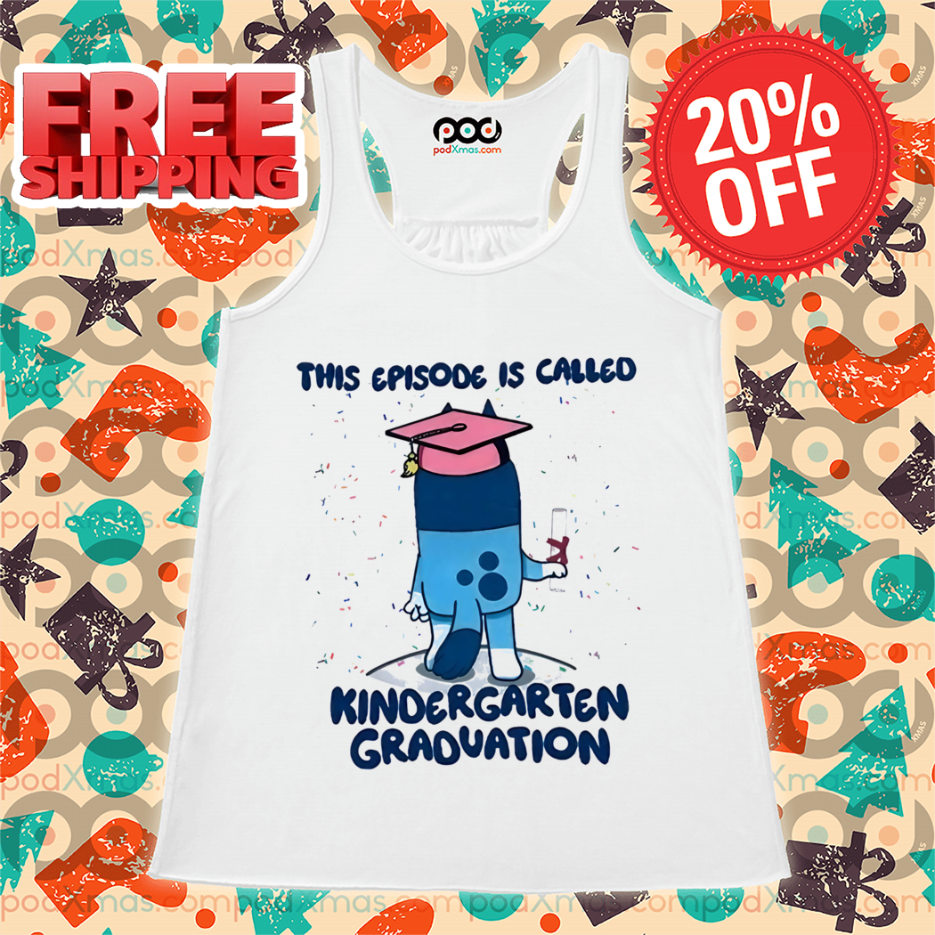 Bluey This Episode Is Called Kindergarten Graduation Shirt