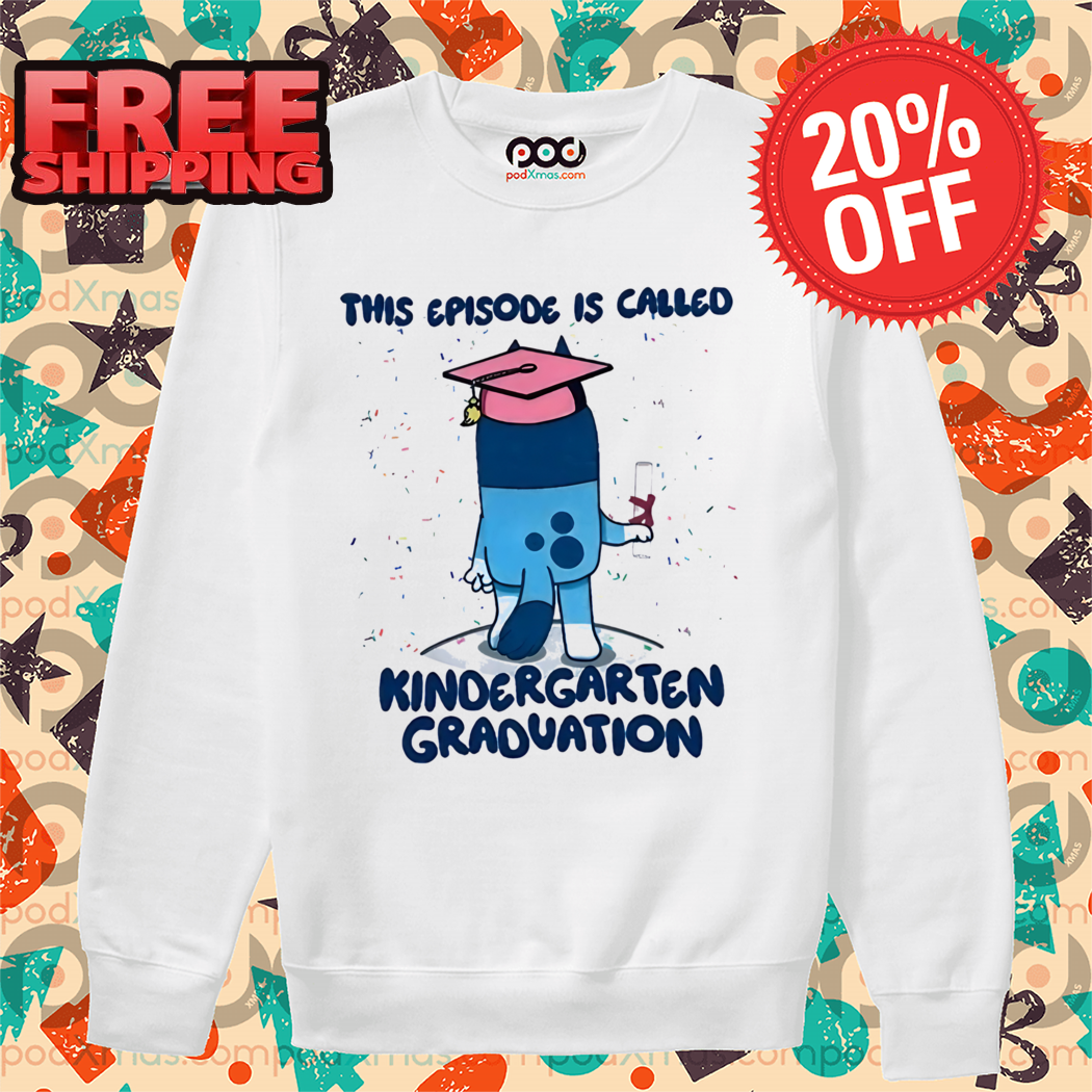 Bluey This Episode Is Called Kindergarten Graduation Shirt