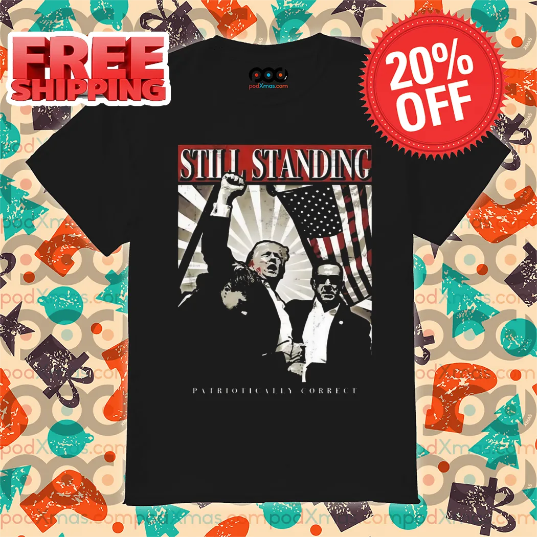 Trump Shooting Fight Still Standing Patriotically Correct Assassination Shirt