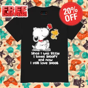 Snoopy Since I Was Little I Loved Snoopy And Now I Still Love Shirt