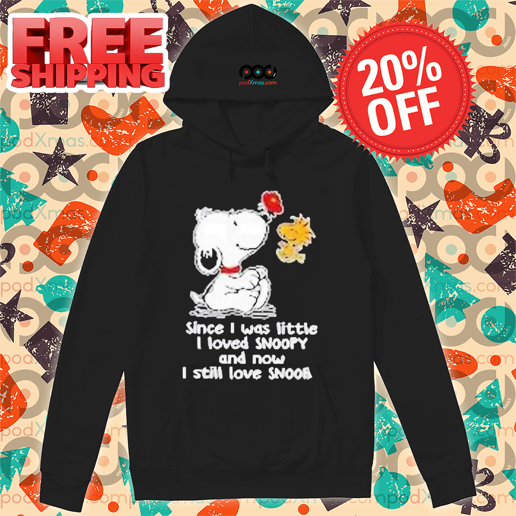 Snoopy Since I Was Little I Loved Snoopy And Now I Still Love Shirt