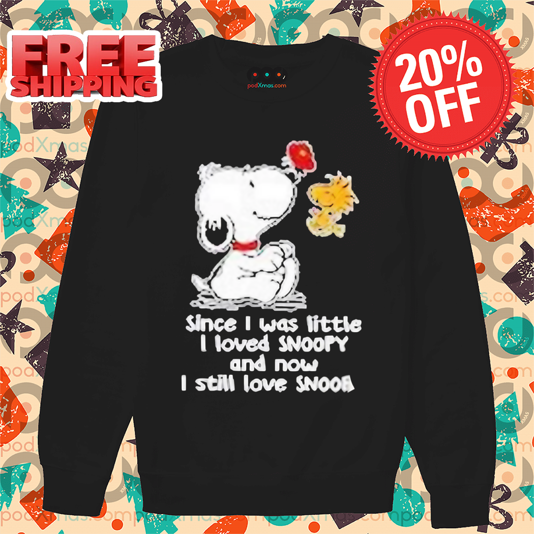 Snoopy Since I Was Little I Loved Snoopy And Now I Still Love Shirt