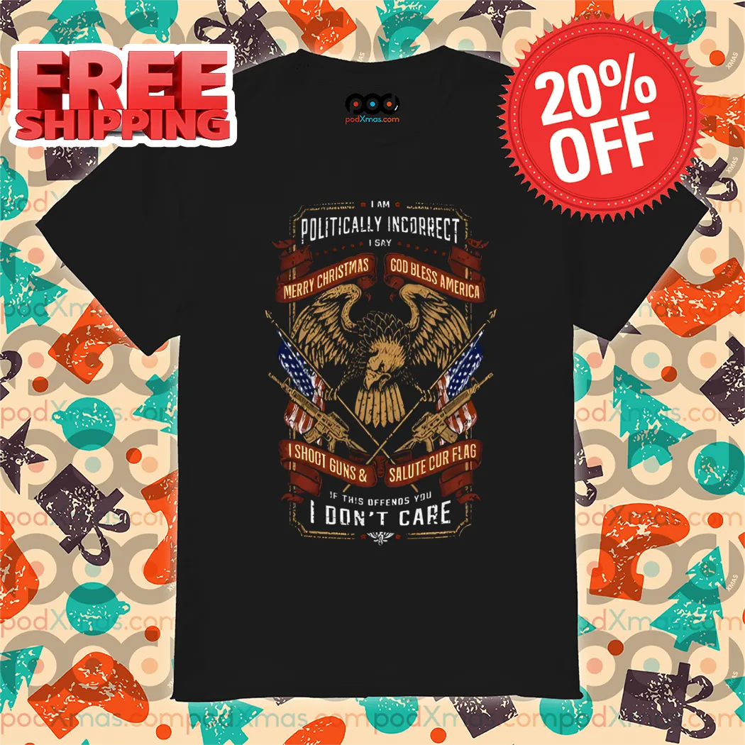 I Am Politically Incorrect I Say Merry Christmas God Bless America Shirt