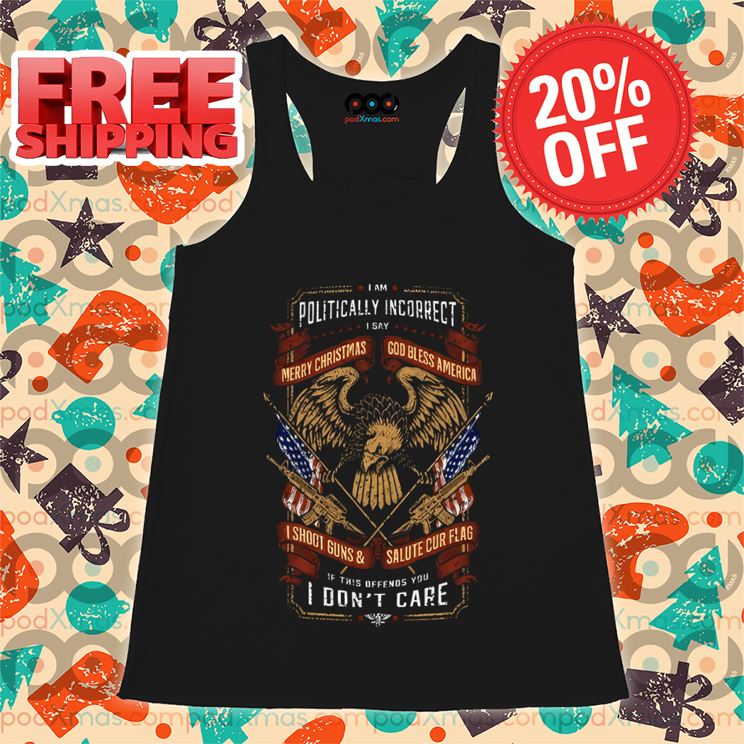 I Am Politically Incorrect I Say Merry Christmas God Bless America Shirt