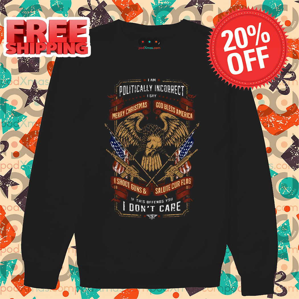 I Am Politically Incorrect I Say Merry Christmas God Bless America Shirt