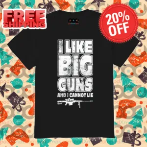I Like Big Guns And I Cannot Lie Shirt