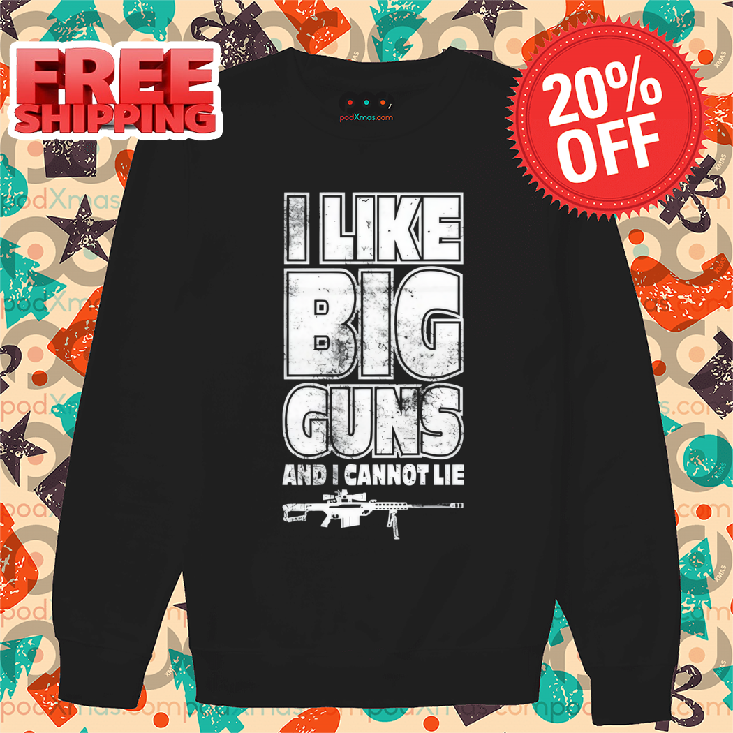 I Like Big Guns And I Cannot Lie Shirt