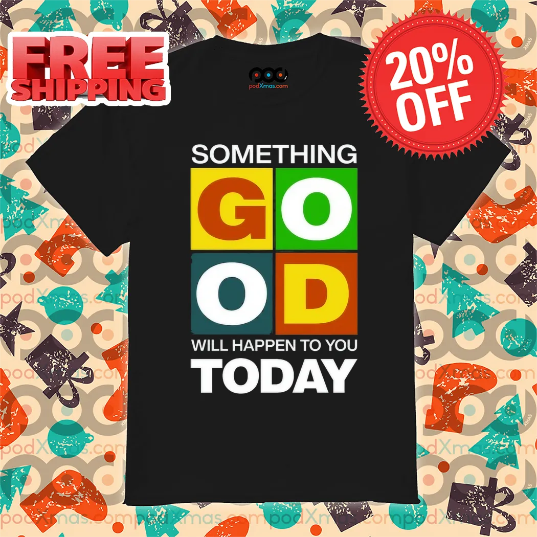 Something Good Will Happen To You Today Shirt