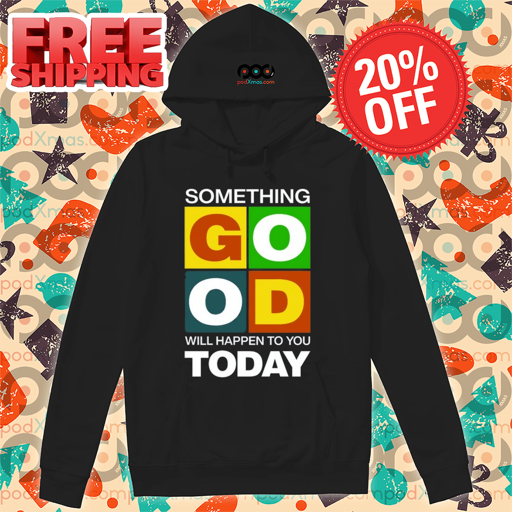 Something Good Will Happen To You Today Shirt