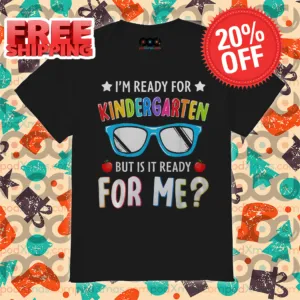 I Am Ready For Kindergarten But Is It Ready For Me Shirt