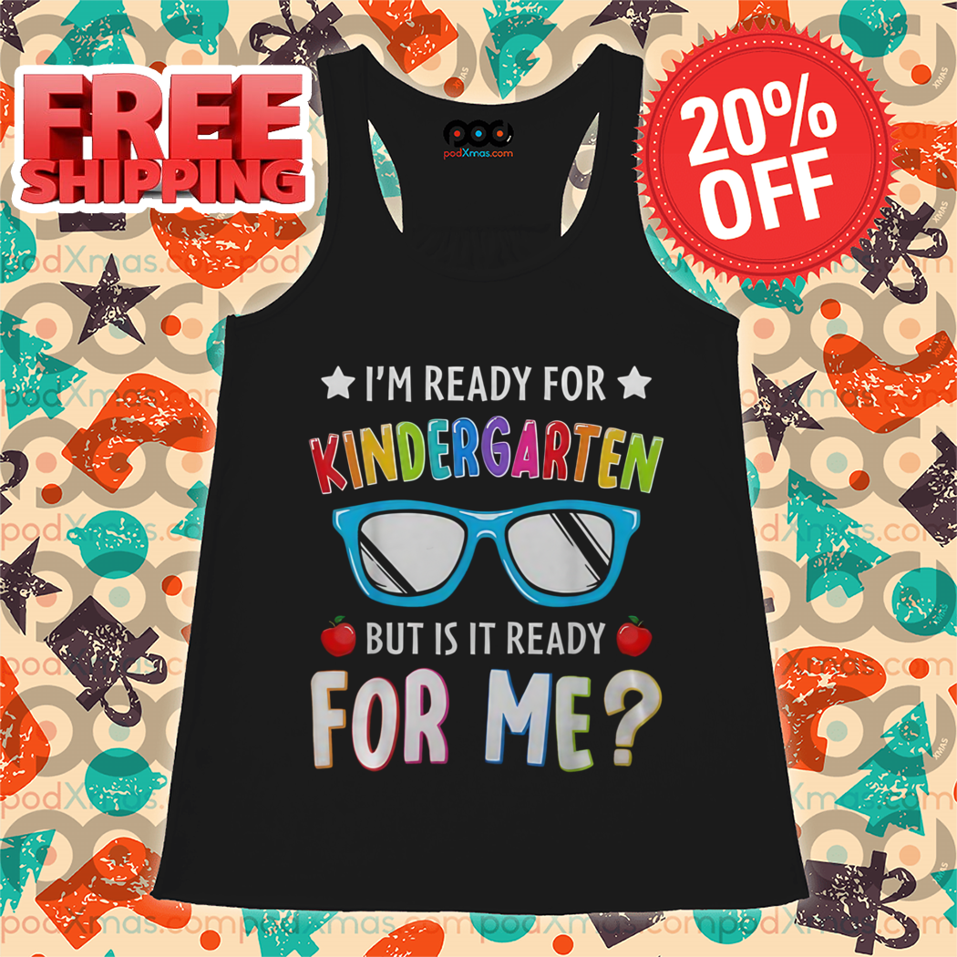 I Am Ready For Kindergarten But Is It Ready For Me Shirt