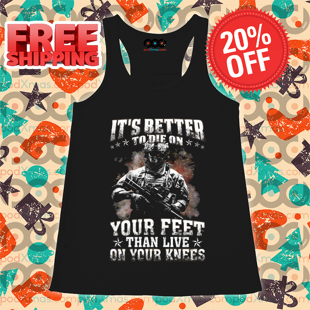 Its Better To Die On Veteran Your Feet Than Live On Your Knees Shirt