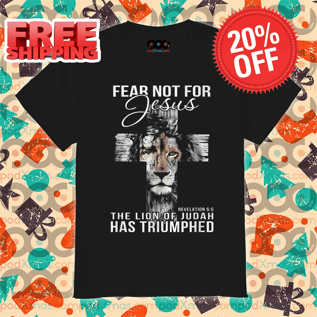 Lion Cross Fear Not For Jesus The Lion Of Judah Has Triumphed Christian God Shirt