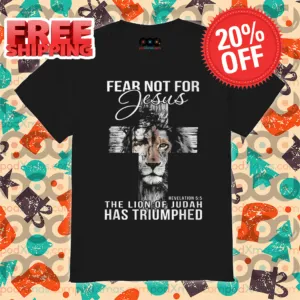 Lion Cross Fear Not For Jesus The Lion Of Judah Has Triumphed Christian God Shirt