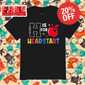 H Is For Head Start Teacher First Day Of School Shirt