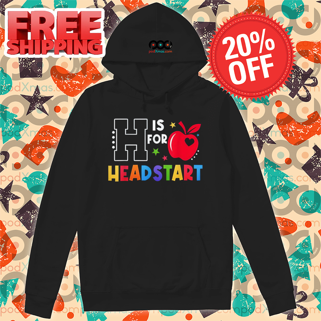 H Is For Head Start Teacher First Day Of School Shirt