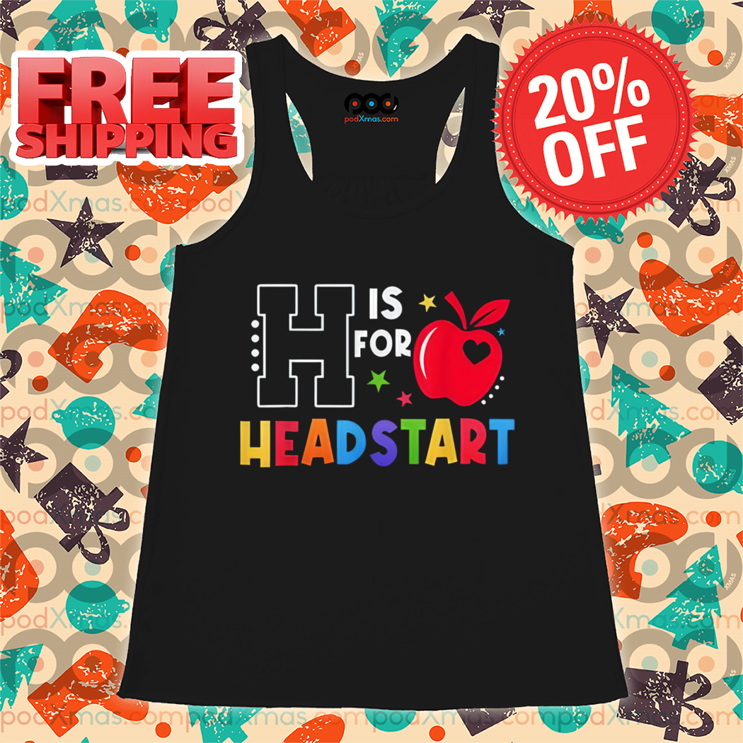 H Is For Head Start Teacher First Day Of School Shirt