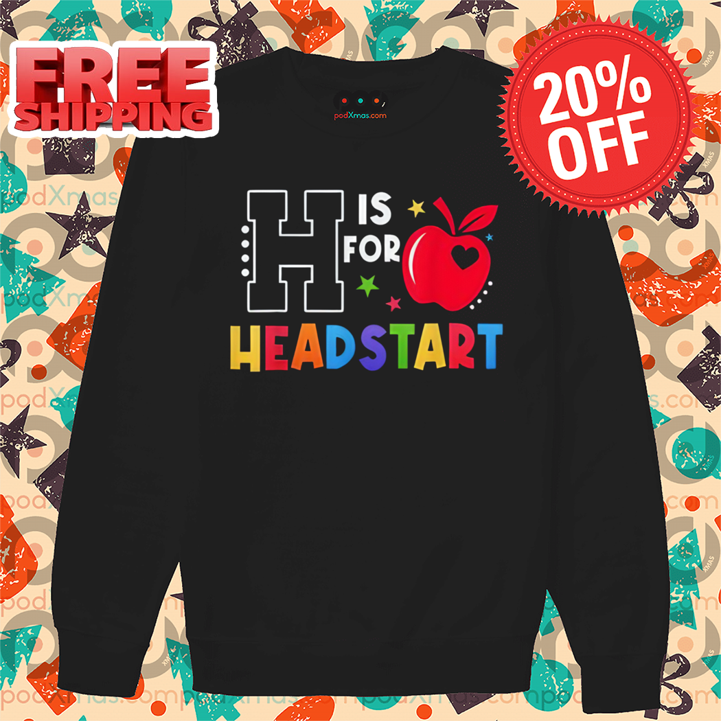 H Is For Head Start Teacher First Day Of School Shirt
