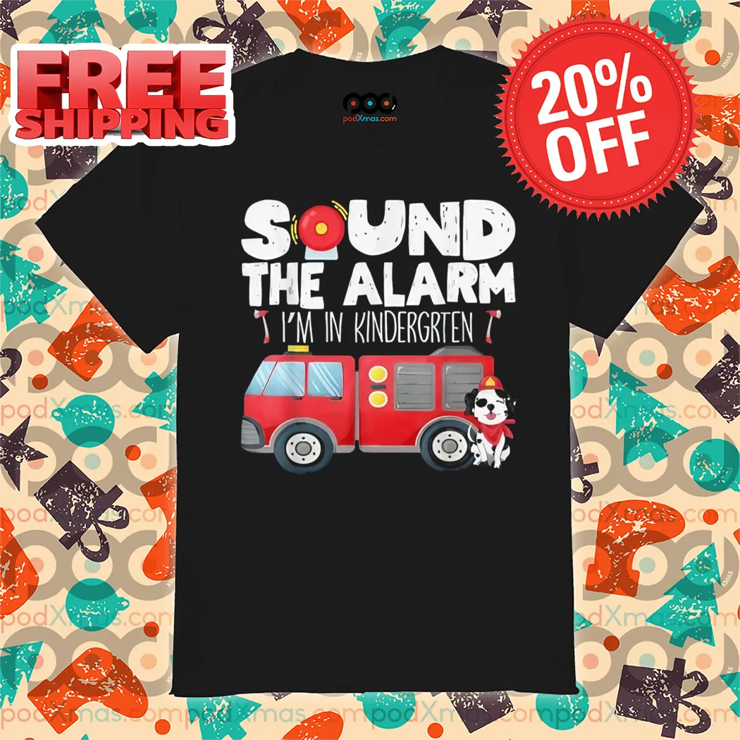 Sound The Alarm I Am In Kindergrten Firefighter Shirt
