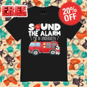 Sound The Alarm I Am In Kindergrten Firefighter Shirt