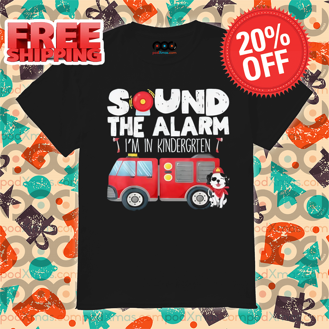 Sound The Alarm I Am In Kindergrten Firefighter Shirt