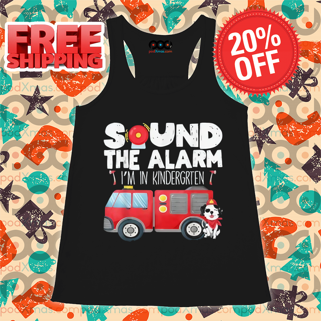 Sound The Alarm I Am In Kindergrten Firefighter Shirt