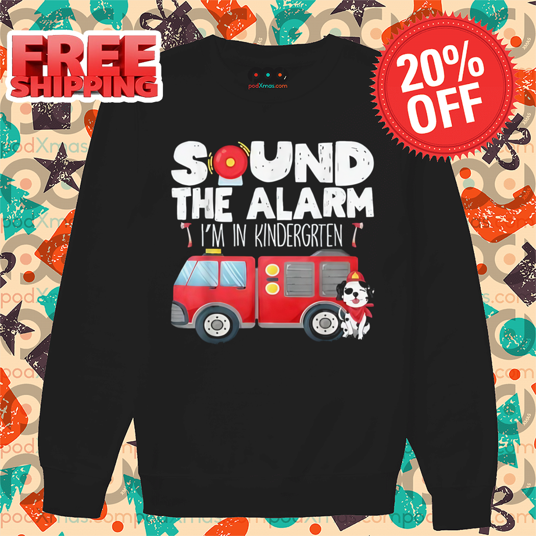 Sound The Alarm I Am In Kindergrten Firefighter Shirt