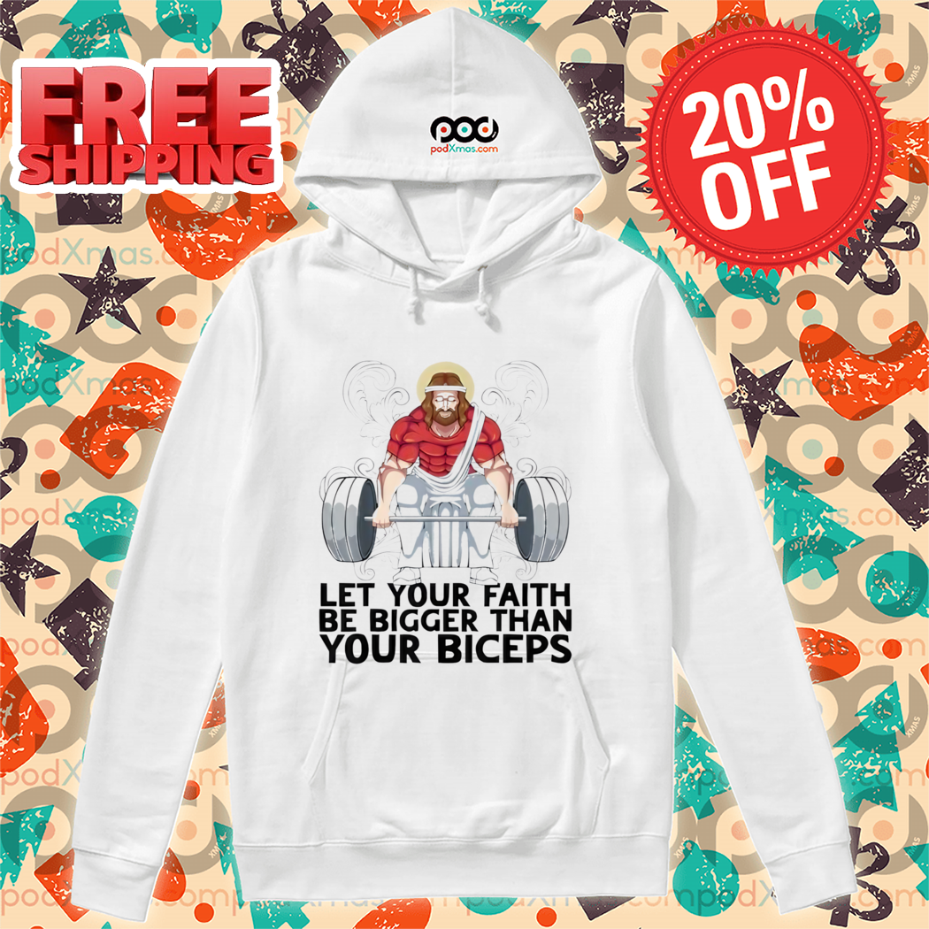 Gym Jesus Deadlift Let Your Faith Be Bigger Than Your Biceps Shirt