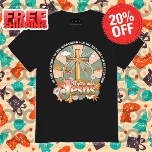 There Was Jesus In The Waiting In The Searching In The Healing In The Hurting Shirt