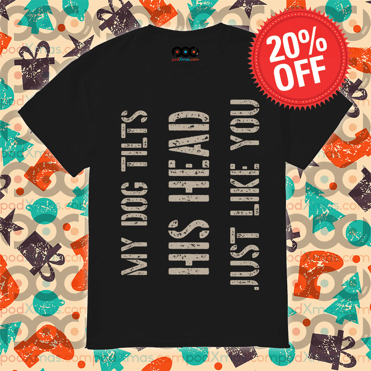 My Dog Tilts His Head Just Like You Shirt