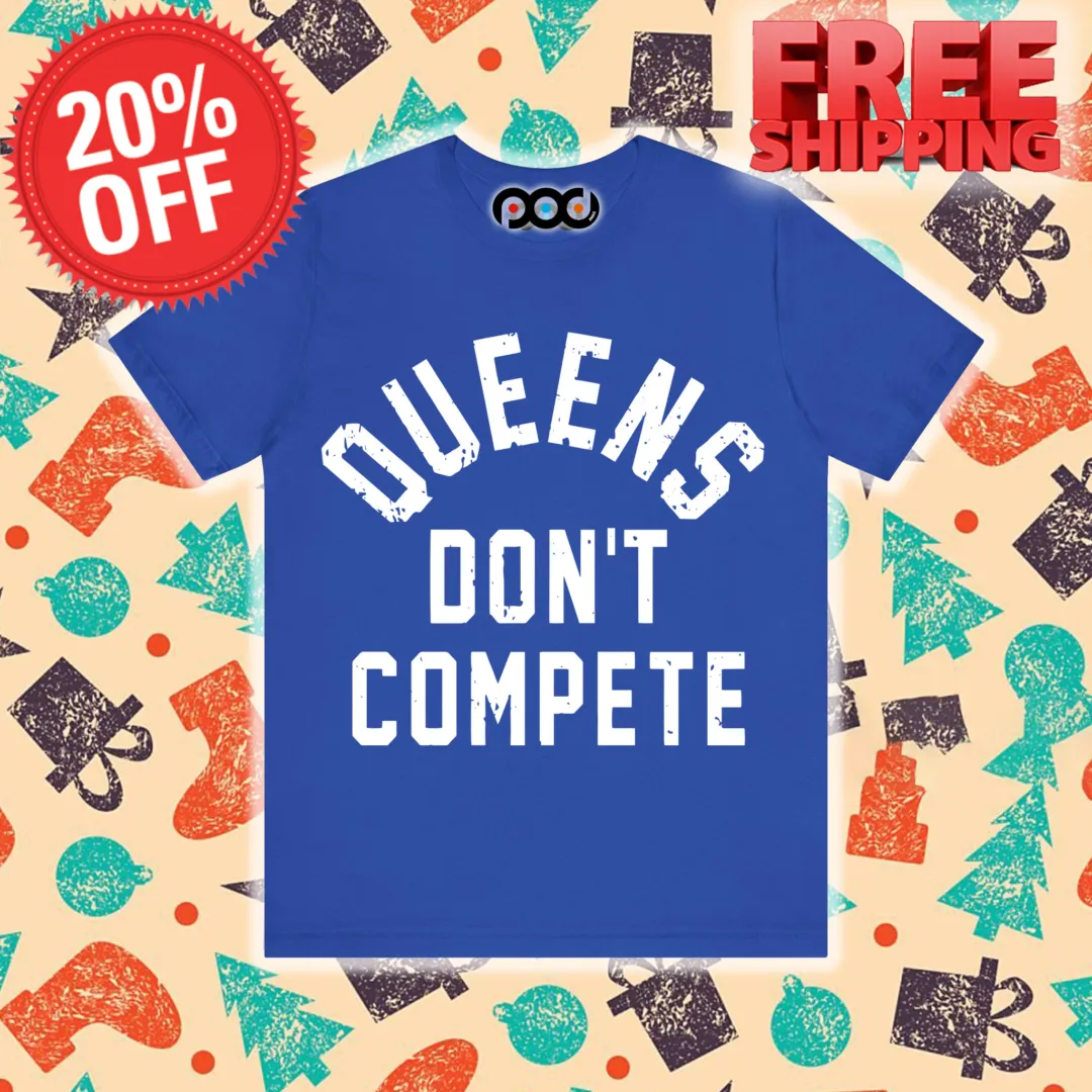 Queens Don't Compete Shirt