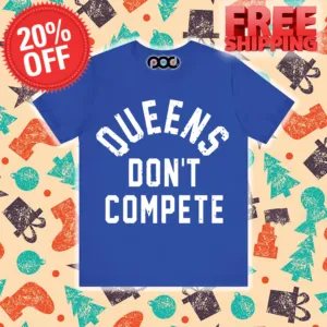 Queens Don't Compete Shirt