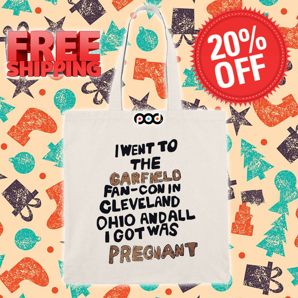 I Went To The Garfield Fan-Con In Cleveland Ohio And All I Got Was Pregnant Shirt 11 I Went To The Garfield Fan-Con In Cleveland Ohio And All I Got Was Pregnant Tote Bag