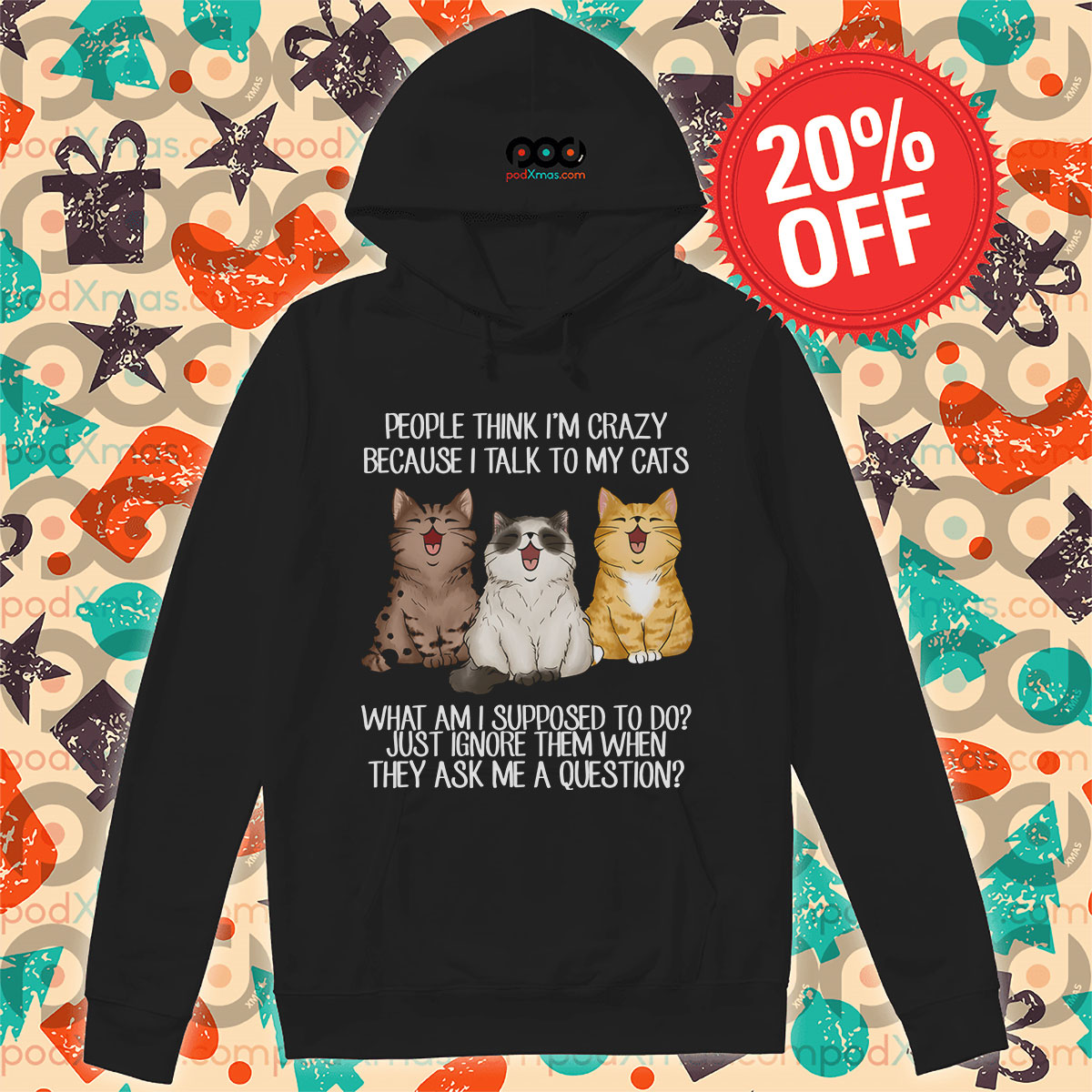 Cats People Think I Am Crazy Becaus e I Talk To My Cats What Am I Supposed To Do Just Ignore Them When They Ask Me A Question Hoodie