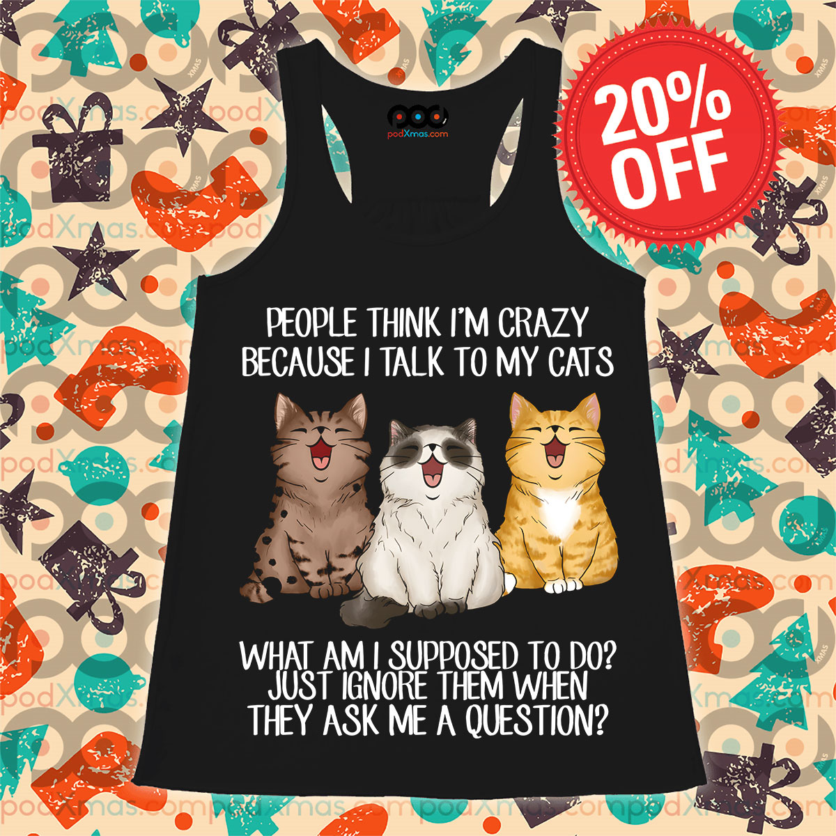 Cats People Think I Am Crazy Becaus e I Talk To My Cats What Am I Supposed To Do Just Ignore Them When They Ask Me A Question Tank Top
