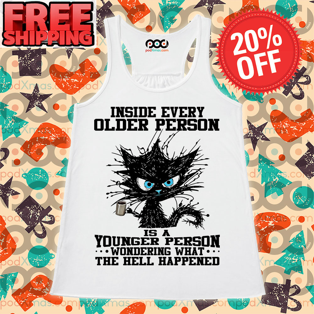Black Cat Inside Every Older Person Is A Younger Person Wondering What The Hell Happened Shirt 9 Black Cat Inside Every Older Person Is A Younger Person Wondering What The Hell Happened Tank Top