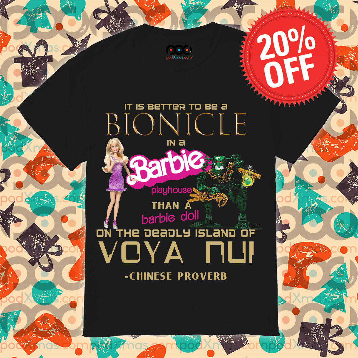It Is Better To Be An Bionicle In A Barbie Playhouse Than A Barbie Doll On The Deadly Island Of Voya Nui Shirt