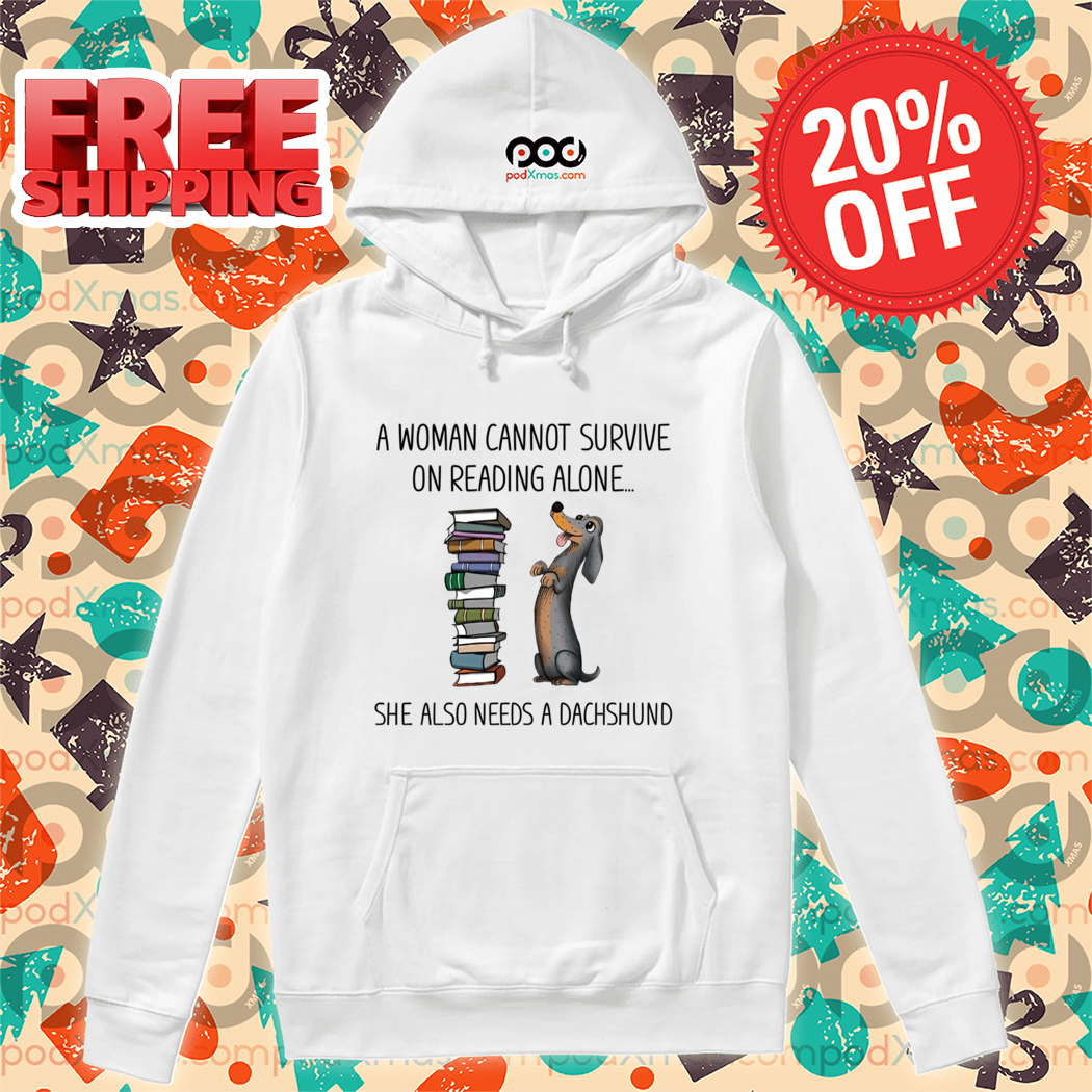 A Woman Cannot Survive On Reading Alone She Also Needs A Dachshund Shirt