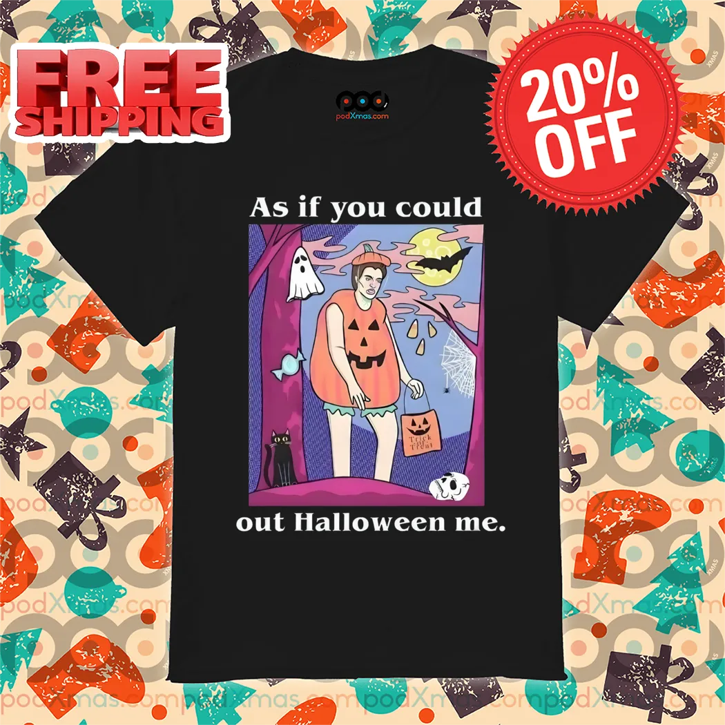 As If You Could Out Halloween Me 2024 Shirt
