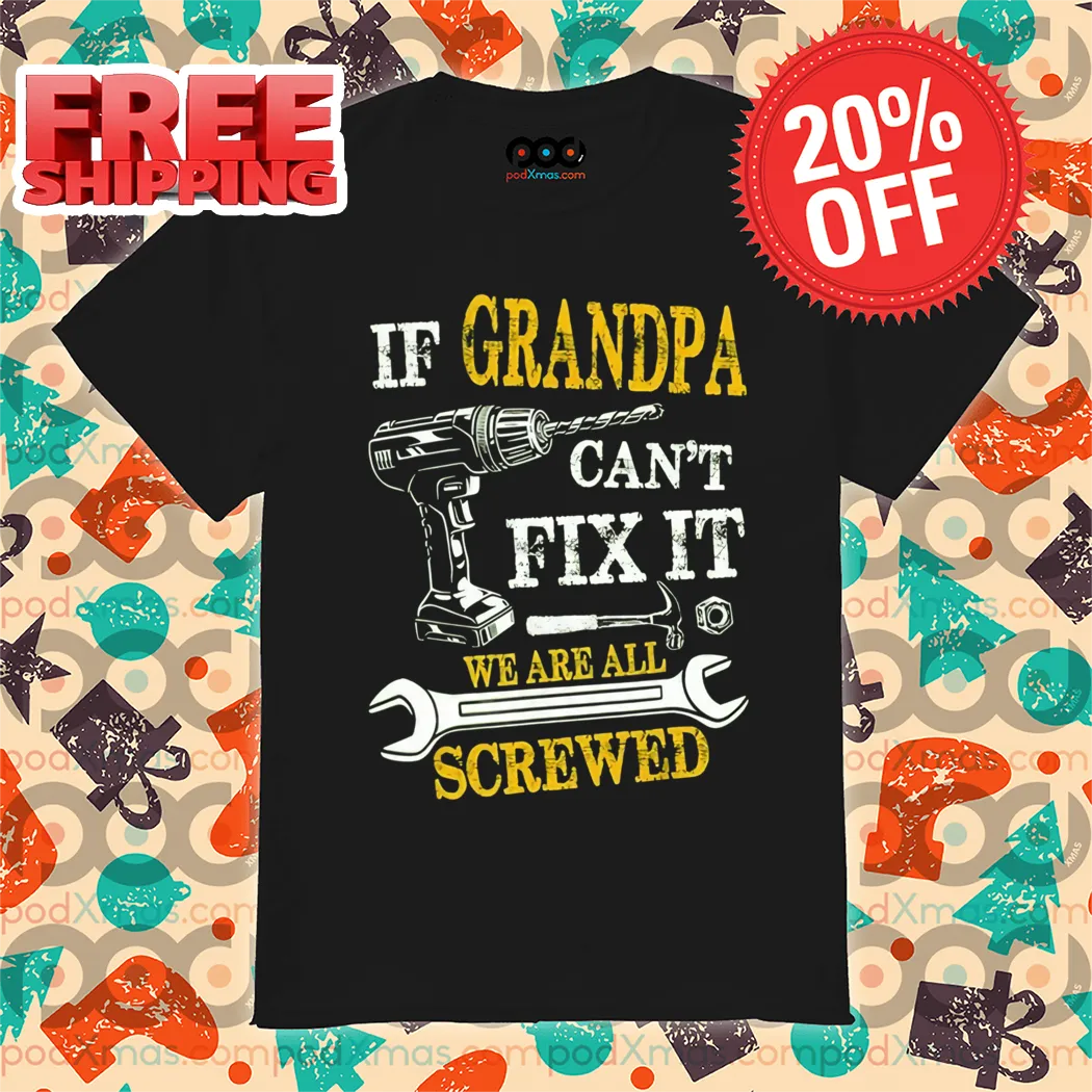 If Grandpa Can't Fix It We Are All Screwed Vintage Shirt