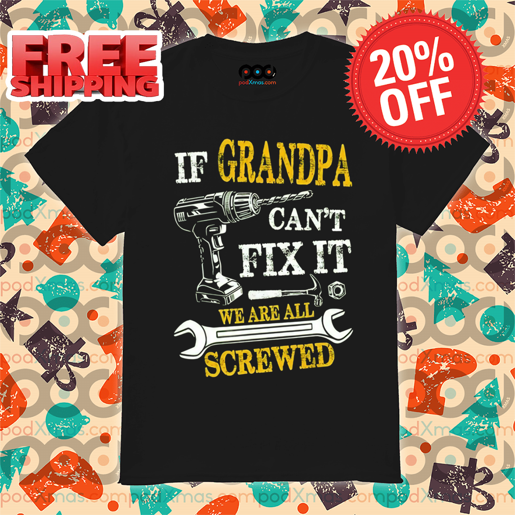If Grandpa Can't Fix It We Are All Screwed Vintage Shirt