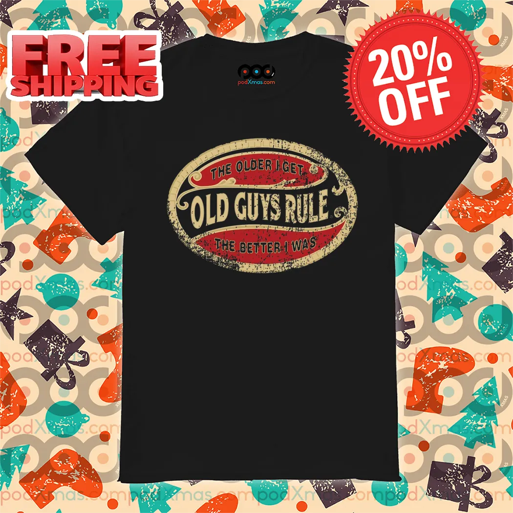 The Older I Get Old Guys Rule The Better I Was Vintage 2024 Shirt
