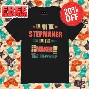 I'm Not The Stepmaker I'm The Maker That Stepped Up Vintage Shirt