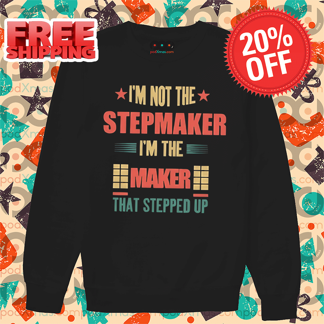 I'm Not The Stepmaker I'm The Maker That Stepped Up Vintage Shirt