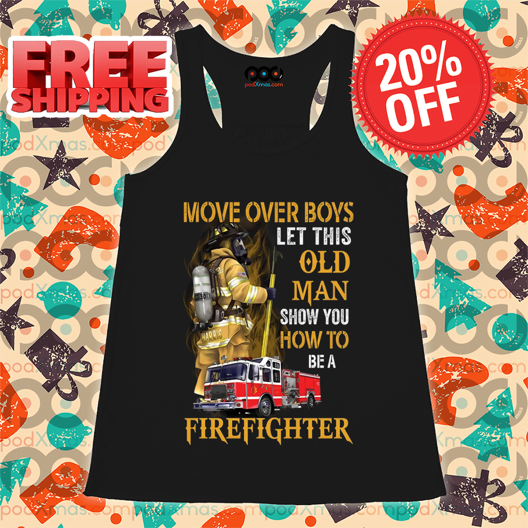 Move Over Boys Let This Old Man Show You How To Be A Firefighter Shirt