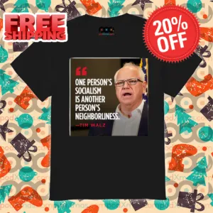 One Person's Socialism Is Another Person's Neighborliness Tim Walz Shirt
