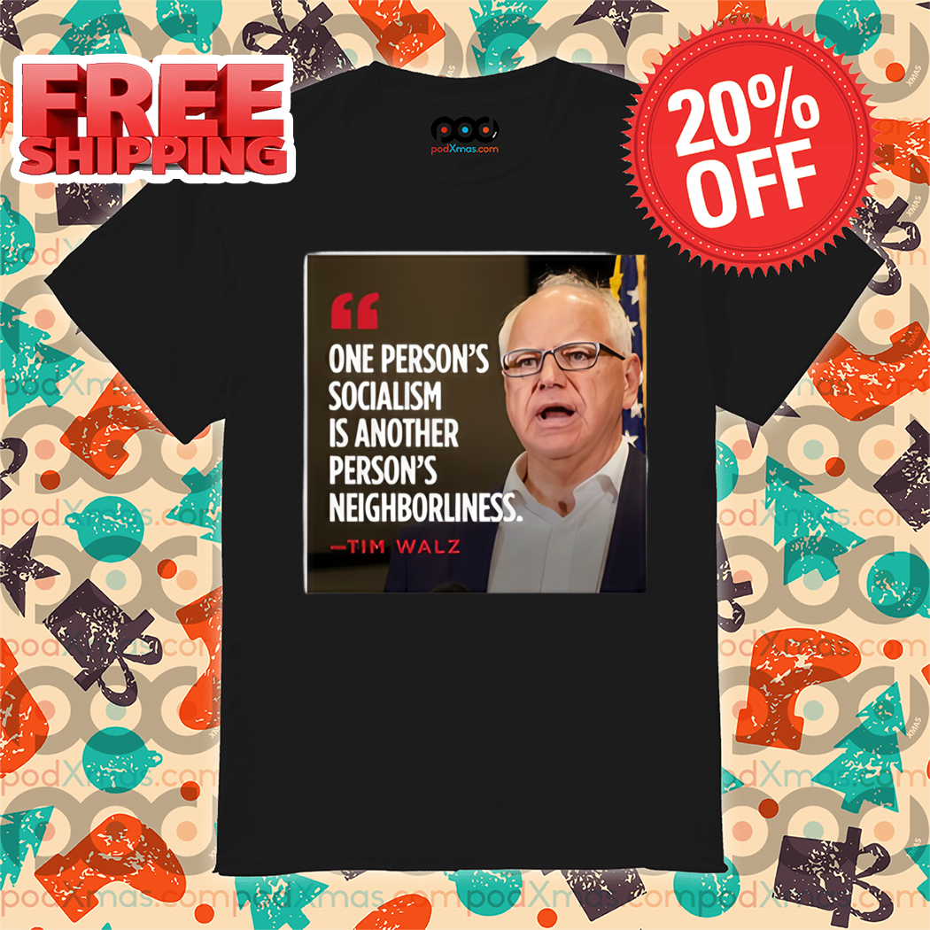 One Person's Socialism Is Another Person's Neighborliness Tim Walz Shirt